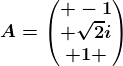 A=\beginpmatrix -1\\ \sqrt2i\\ 1 \endpmatrix