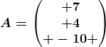 A=\beginpmatrix 7\\ 4\\ -10 \endpmatrix