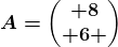 A=\beginpmatrix 8\\ 6 \endpmatrix