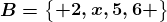 B=\beginBmatrix 2,x,5,6 \endBmatrix