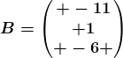 B=\beginpmatrix -11\\ 1\\ -6 \endpmatrix
