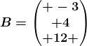 B=\beginpmatrix -3\\ 4\\ 12 \endpmatrix