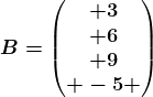 B=\beginpmatrix 3\\ 6\\ 9\\ -5 \endpmatrix