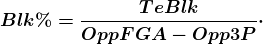 \boldsymbol{Blk\%=\frac{TeBlk}{OppFGA-Opp3P}\cdot 100}