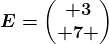 E=\beginpmatrix 3\\ 7 \endpmatrix