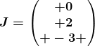 J=\beginpmatrix 0\\ 2\\ -3 \endpmatrix