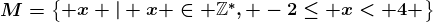 M=\beginBmatrix x | x \in \mathbbZ^*, -2\leq x< 4 \endBmatrix