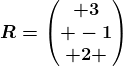 R=\beginpmatrix 3\\ -1\\ 2 \endpmatrix