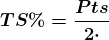 \boldsymbol{TS\%=\frac{Pts}{2\cdot \left ( FGA+0,44\cdot FTA \right )}\cdot 100}