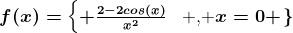 f(x)=\left\\beginmatrix \frac2-2cos(x)x^2&\text ,  x\neq 0\\ \1&\text , x=0 \endmatrix\right.\
