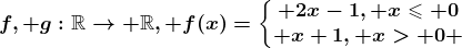 f, g:\mathbbR--> \mathbbR, f(x)=\left\\beginmatrix 2x-1, x\leqslant 0\\ x+1, x> 0 \endmatrix\right.
