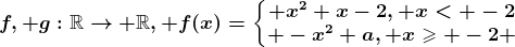 f, g:\mathbbR--> \mathbbR, f(x)=\left\\beginmatrix x^2+x-2, x< -2\\ -x^2+a, x\geqslant -2 \endmatrix\right.
