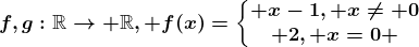 f,g:\mathbbR--> \mathbbR, f(x)=\left\\beginmatrix x-1, x\neq 0\\ 2, x=0 \endmatrix\right.