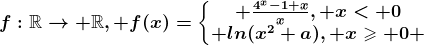 f:\mathbbR--> \mathbbR, f(x)=\left\\beginmatrix \frac4^x-1+xx, x< 0\\ ln(x^2+a), x\geqslant 0 \endmatrix\right.