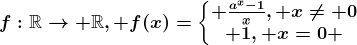 f:\mathbbR--> \mathbbR, f(x)=\left\\beginmatrix \fraca^x-1x, x\neq 0\\ 1, x=0 \endmatrix\right.