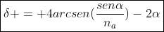 oxed{delta = 4arcsen(frac{senalpha}{n_{a}})-2alpha}
