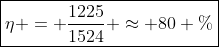 oxed{eta = frac{1225}{1524} approx 80 \%}