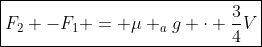 oxed{F_{2} -F_{1} = mu _{a}g cdot frac{3}{4}V}