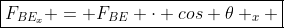 oxed{F_{BE_{x}} = F_{BE} cdot cos 	heta _{x} }