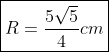 oxed{R=frac{5sqrt{5}}{4}cm}