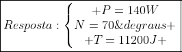 oxed{Resposta:left{egin{matrix} P=140W\N=70;degraus \ T=11200J end{matrix}ight.}