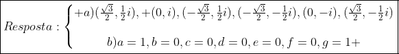oxed{Resposta:left{egin{matrix} a)(frac{sqrt3}{2},frac{1}{2}i), (0,i),(-frac{sqrt3}{2},frac{1}{2}i),(-frac{sqrt3}{2},-frac{1}{2}i),(0,-i),(frac{sqrt3}{2},-frac{1}{2}i)\\b)a=1,b=0,c=0,d=0,e=0,f=0,g=1 end{matrix}
ight.}