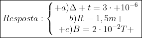 oxed{Resposta:left{egin{matrix} a)Delta t=3cdot 10^{-6}\b)R=1,5m \ c)B=2cdot10^{-2}T end{matrix}
ight.}