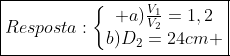 oxed{Resposta:left{egin{matrix} a)frac{V_1}{V_2}=1,2\b)D_2=24cm end{matrix}ight.}