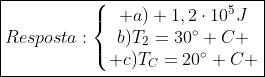 oxed{Resposta:left{egin{matrix} a) 1,2cdot10^5J\b)T_2=30^circ C \ c)T_C=20^circ C end{matrix}ight.}