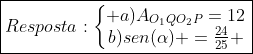oxed{Resposta:left{egin{matrix} a)A_{O_1QO_2P}=12\b)sen(alpha) =frac{24}{25} end{matrix}ight.}