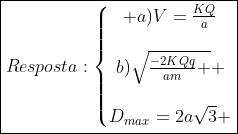 oxed{Resposta:left{egin{matrix} a)V=frac{KQ}{a}\\b)sqrt{frac{-2KQq}{am} } \\D_{max}=2asqrt3 end{matrix}
ight.}