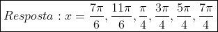 oxed{Resposta:x=frac{7pi}{6},frac{11pi}{6},frac{pi}{4},frac{3pi}{4},frac{5pi}{4},frac{7pi}{4}}