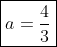 oxed{a=frac{4}{3}}