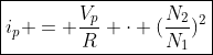 oxed{i_{p} = frac{V_{p}}{R} cdot (frac{N_{2}}{N_{1}})^{2}}