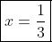 oxed{x=frac{1}{3}}