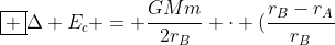 oxed {Delta E_{c} = frac{GMm}{2r_{B}} cdot (frac{r_{B}-r_{A}}{r_{B}+r_{A}})}