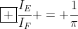 oxed {frac{I_{E}}{I_{F}} = frac{1}{pi}}