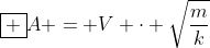 oxed {A = V cdot sqrt{frac{m}{k}}}
