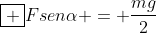 oxed {Fsenalpha = frac{mg}{2}}
