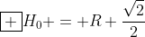 oxed {H_{0} = R frac{sqrt{2}}{2}}