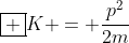 oxed {K = frac{p^{2}}{2m}}