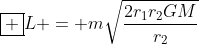 oxed {L = msqrt{frac{2r_{1}r_{2}GM}{r_{2}+r_{1}}}}