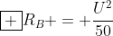 oxed {R_{B} = frac{U^{2}}{50}}