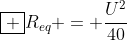 oxed {R_{eq} = frac{U^{2}}{40}}