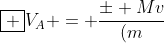 oxed {V_{A} = frac{pm Mv}{(m+M)}}