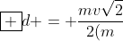 oxed {d = frac{mvsqrt{2}}{2(m+M)g} cdot (pm frac{Mv}{(m+M)} + sqrt{frac{M^{2}v^{2}}{(m+M)^{2}}+frac{v^{2}}{2}} )}