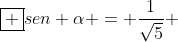 oxed {sen alpha = frac{1}{sqrt{5}} }