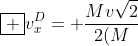 oxed {v_{x}^{D}= frac{Mvsqrt{2}}{2(M+m)}}