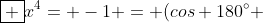 oxed {x^{4}= -1 = (cos 180^{circ} +isen 180^{circ})}