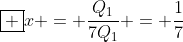 oxed {x = frac{Q_{1}}{7Q_{1}} = frac{1}{7}}
